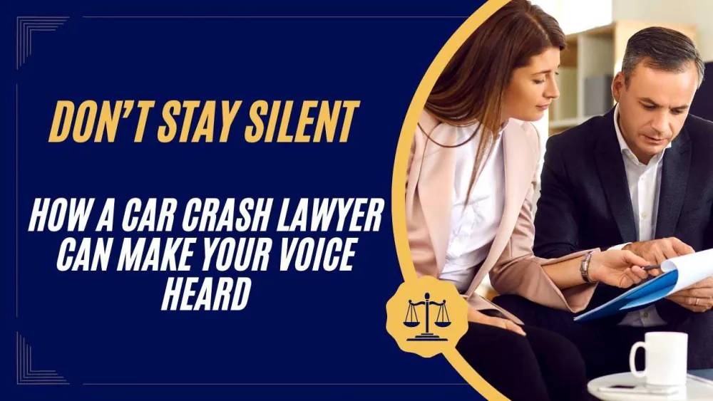 Don’t Stay Silent: How a Car Crash Lawyer Can Make Your Voice Heard